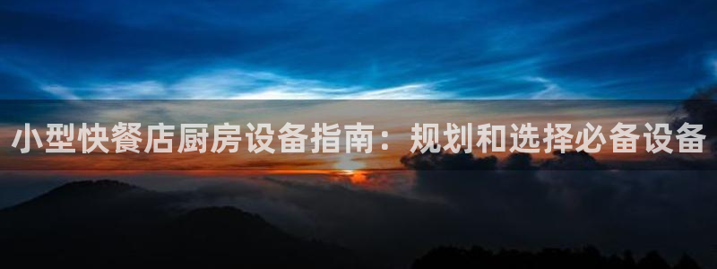凯时ag旗舰厅网址是什么：小型快餐店厨房设备指南：规划和选择