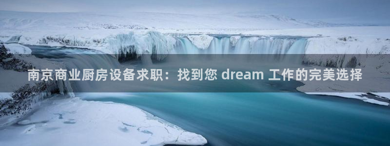 凯时ag旗舰厅网址是什么：南京商业厨房设备求职：找到您 dr